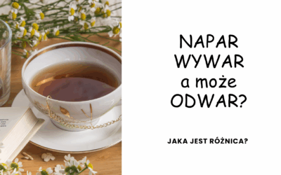 Często w przepisach ziołowych pojawiają się określenia takie jak: napar, odwar czy wywar. Jeśli nie do końca wiesz, o co chodzi – już tłumaczę!